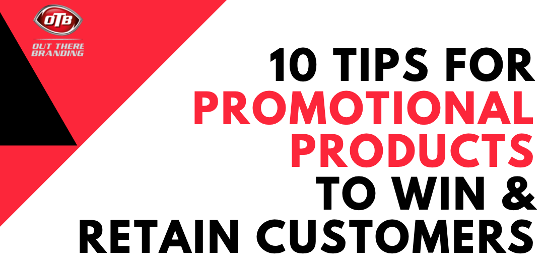 10 Tips for Promotional Products to  Win & Retain Customers